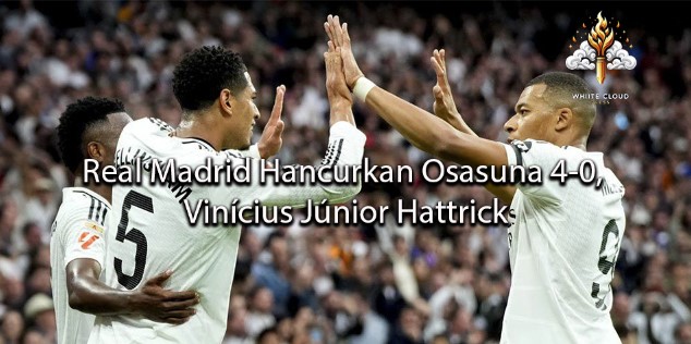 whitecloudpress Real Madrid Hancurkan Osasuna 4-0, Vinícius Júnior Hattrick